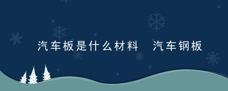 汽车板是什么材料 汽车钢板是哪些材料